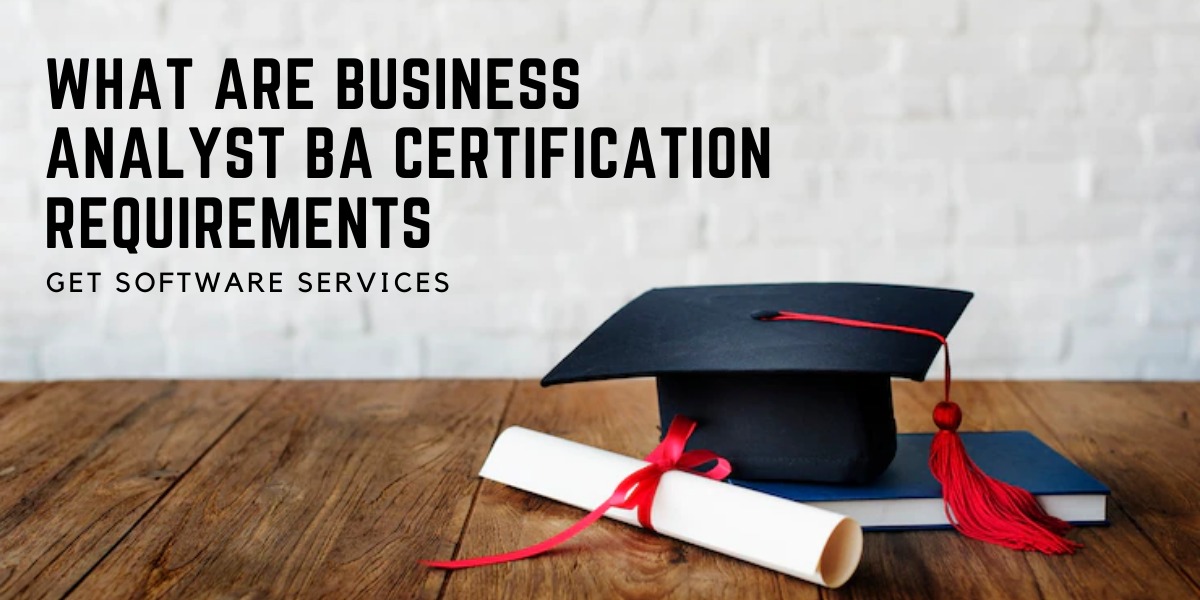 What are Business Analyst BA Certification Requirements